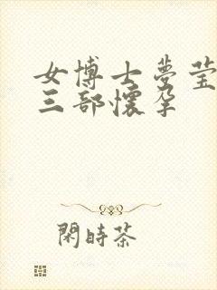 女博士梦莹第十三部怀孕