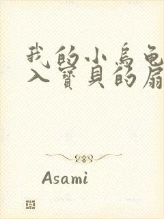 我的小乌龟想进入宝贝的扇贝小说