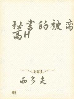 秘书的被脔日常高H