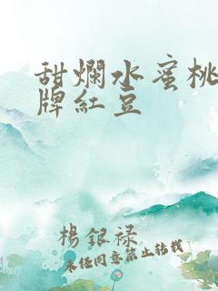 甜烂水蜜桃 黄牌红豆