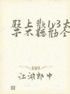 殿上欢1v3太子不听劝全文