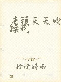 老头天天吃我奶躁我