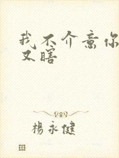 我不介意你又丑又瞎