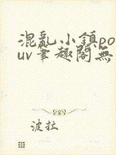 混乱小镇popuv笔趣阁无广告