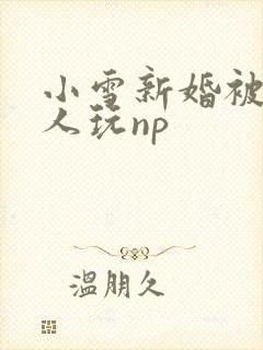 小雪新婚被全村人玩np