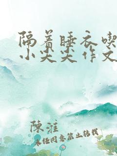 隔着睡衣吃你的小尖尖作文免费