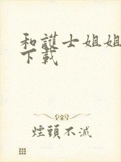 和护士姐姐同居下载