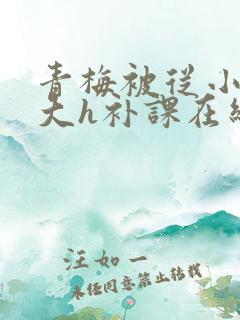 青梅被从小c到大h补课在线观看