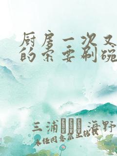 厨房一次又一次的索要刷碗穆天阳