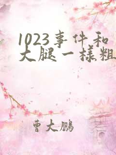 1023事件和大腿一样粗的