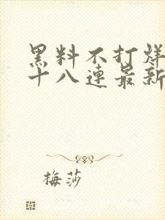 黑料不打烊肾虚十八连最新人口