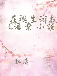 在逃生游戏里挨C海棠 小说