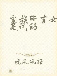 家族所有女人都是我的