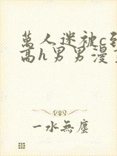 万人迷被c到哭高h男男漫画