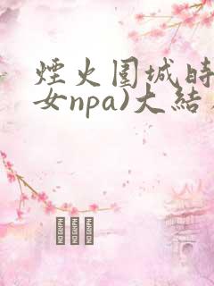 烟火围城时(父女npa)大结局番外
