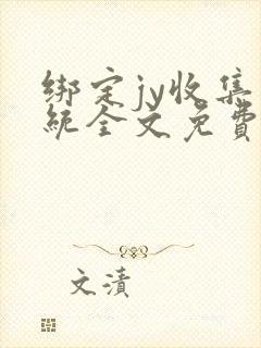 绑定jy收集系统全文免费阅读