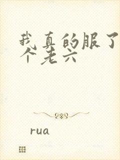 我真的服了你这个老六