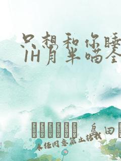 只想和你睡1V 1H月半喵全文