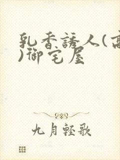 乳香诱人(高H)御宅屋