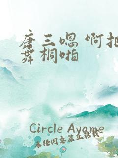 唐三嗯 啊把唐舞桐啪