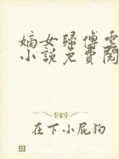 嫡女归傅云傅婉小说免费阅读