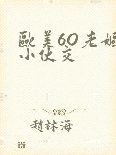 欧美6O老妪与小伙交