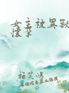 女主被异兽入侵怀孕