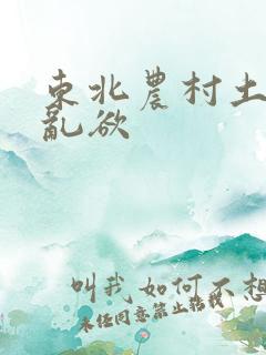 东北农村土坑上乱欲