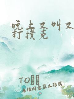 晚上又叫又疼的打扑克