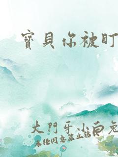 宝贝你被盯上了