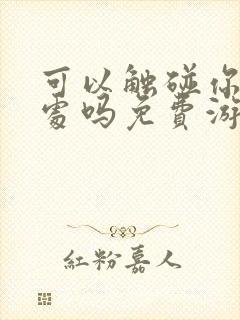 可以触碰你的深处吗免费游戏