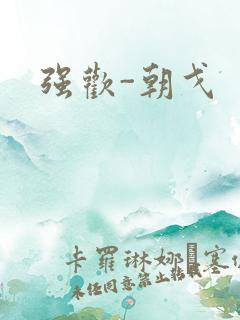 强欢-朝戈