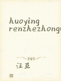 huoyingrenzhezhongwenwang