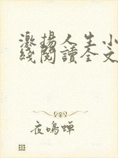 激扬人生小说在线阅读全文无弹窗