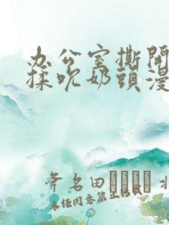 办公室撕开奶罩揉吮奶头漫画