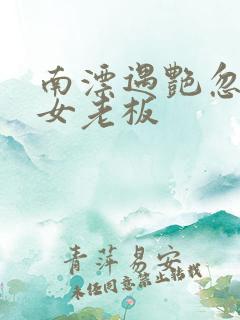 南漂遇艳忽悠美女老板