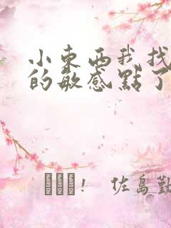 小东西我找到你的敏感点了