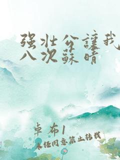 强壮公让我高潮八次苏晴