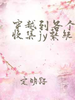 穿越到各个世界收集jy系统