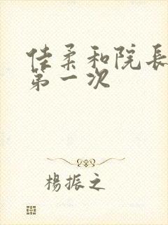 佳柔和院长公的第一次