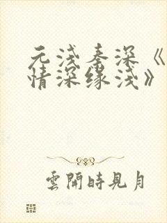 元浅秦深《此生情深缘浅》免费