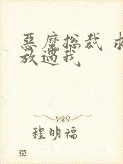 恶魔总裁 求你放过我