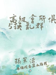 高级会所俱乐部5换 乱群