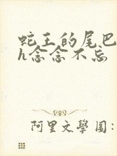 蛇王的尾巴高ah念念不忘