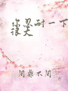 你忍耐一下我的很大