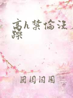 高h禁伦没羞没躁