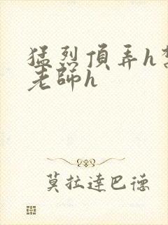 猛烈顶弄h禁欲老师h