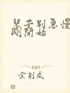 儿子别急慢慢来刚开始