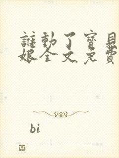 谁动了宝贝的嫡娘全文免费阅读