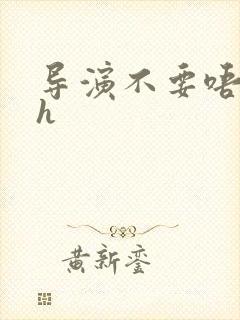 导演不要唔好硬h